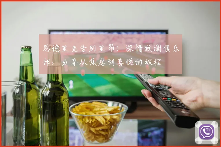 恩德里克告别里昂:深情致谢俱乐部,分享从焦虑到喜悦的旅程