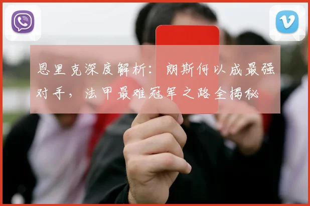 恩里克深度解析：朗斯何以成最强对手，法甲最难冠军之路全揭秘